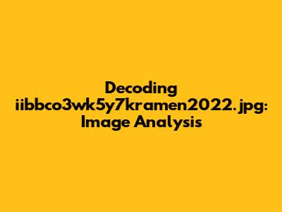 Decoding iibbco3wk5y7kramen2022.jpg: Image Analysis